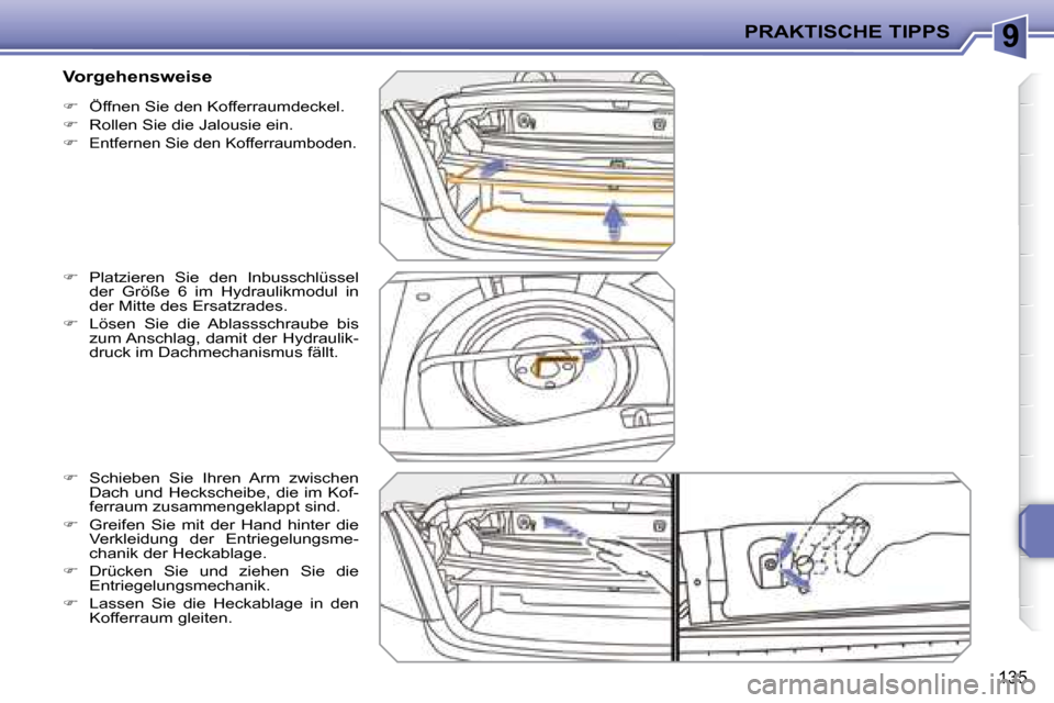Peugeot 207 CC 2007.5  Betriebsanleitung (in German) 9PRAKTISCHE TIPPS
135
   
�    Öffnen Sie den Kofferraumdeckel. 
  
�    Rollen Sie die Jalousie ein. 
  
�   
Entfernen Sie den Kofferraumboden. 
  
�    Platzieren  Sie  den  Inbusschl