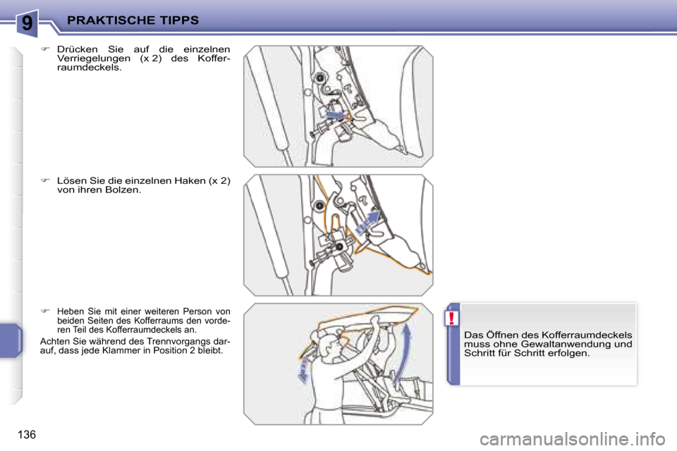 Peugeot 207 CC 2007.5  Betriebsanleitung (in German) 9
!
PRAKTISCHE TIPPS
136
  
�    Drücken  Sie  auf  die  einzelnen 
�V�e�r�r�i�e�g�e�l�u�n�g�e�n�  �(�x� �2�)�  �d�e�s�  �K�o�f�f�e�r�- 
raumdeckels. 
  
� � �  �L�ö�s�e�n� �S�i�e� �d�i�e� �e�