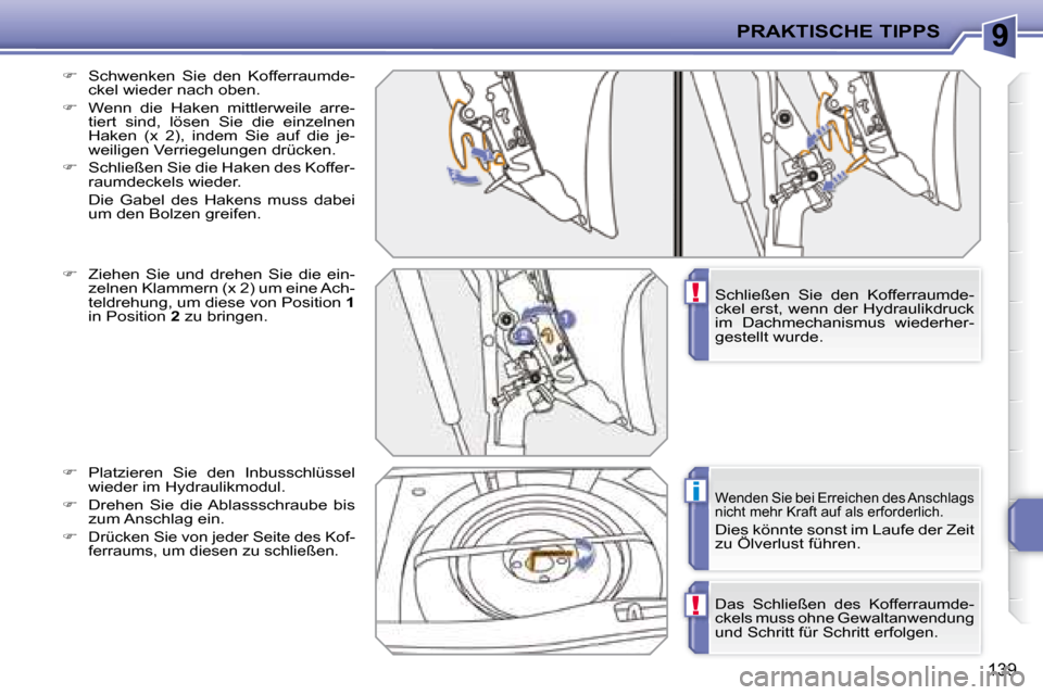 Peugeot 207 CC 2007.5  Betriebsanleitung (in German) 9
!
i
!
PRAKTISCHE TIPPS
139
  
�    Schwenken  Sie  den  Kofferraumde-
ckel wieder nach oben. 
  
�    Wenn  die  Haken  mittlerweile  arre-
tiert  sind,  lösen  Sie  die  einzelnen  
�H�a�k�e