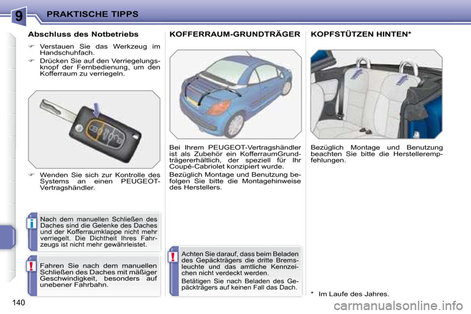 Peugeot 207 CC 2007.5  Betriebsanleitung (in German) 9
i
!
!
PRAKTISCHE TIPPS
140
         KOFFERRAUM-GRUNDTRÄGER           KOPFSTÜTZEN HINTEN *  
 Nach  dem  manuellen  Schließen  des  
Daches sind die Gelenke des Daches 
und  der  Kofferraumklappe 