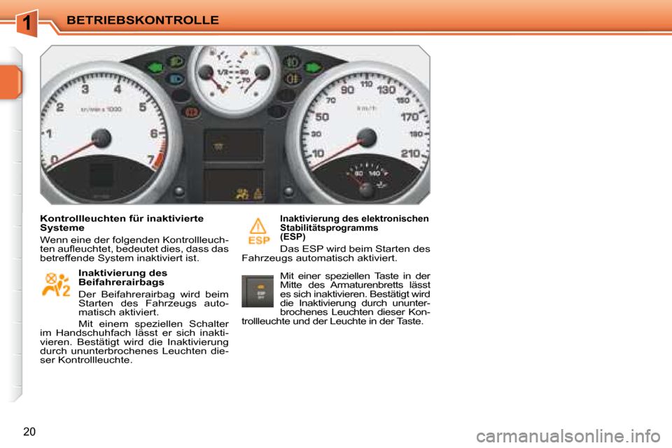 Peugeot 207 CC 2007.5  Betriebsanleitung (in German) 1BETRIEBSKONTROLLE
20
  Kontrollleuchten für inaktivierte  
Systeme   
 Wenn eine der folgenden Kontrollleuch- 
�t�e�n� �a�u�l� �e�u�c�h�t�e�t�,� �b�e�d�e�u�t�e�t� �d�i�e�s�,� �d�a�s�s� �d�a�s� 
betr