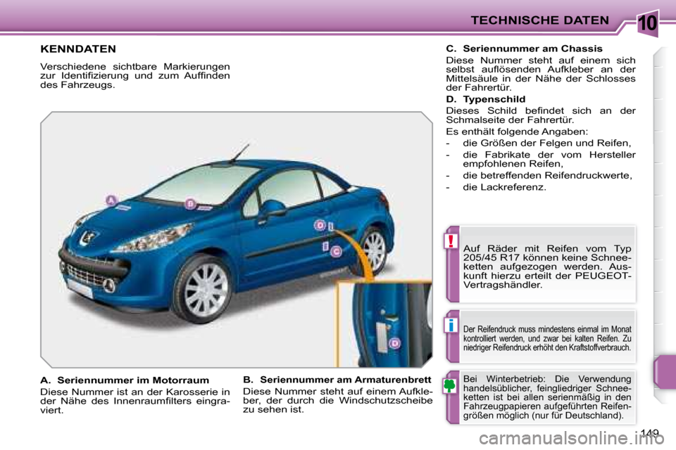Peugeot 207 CC 2007.5  Betriebsanleitung (in German) 10
!
i
TECHNISCHE DATEN
149
 KENNDATEN 
 Verschiedene  sichtbare  Markierungen  
�z�u�r�  �I�d�e�n�t�i�i� �z�i�e�r�u�n�g�  �u�n�d�  �z�u�m�  �A�u�f�i� �n�d�e�n� 
des Fahrzeugs.  Auf  Räder  mit  Reif