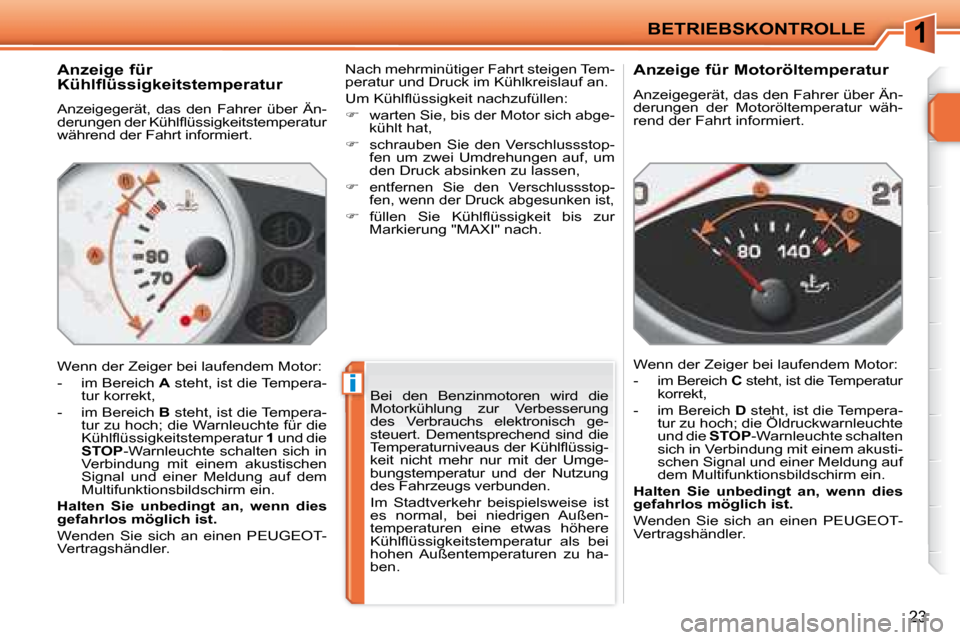 Peugeot 207 CC 2007.5  Betriebsanleitung (in German) 1
i
BETRIEBSKONTROLLE
23
          Anzeige für 
Kühlflüssigkeitstemperatur  
 Anzeigegerät,  das  den  Fahrer  über  Än- 
�d�e�r�u�n�g�e�n� �d�e�r� �K�ü�h�l�l� �ü�s�s�i�g�k�e�i�t�s�t�e�m�p�e�r