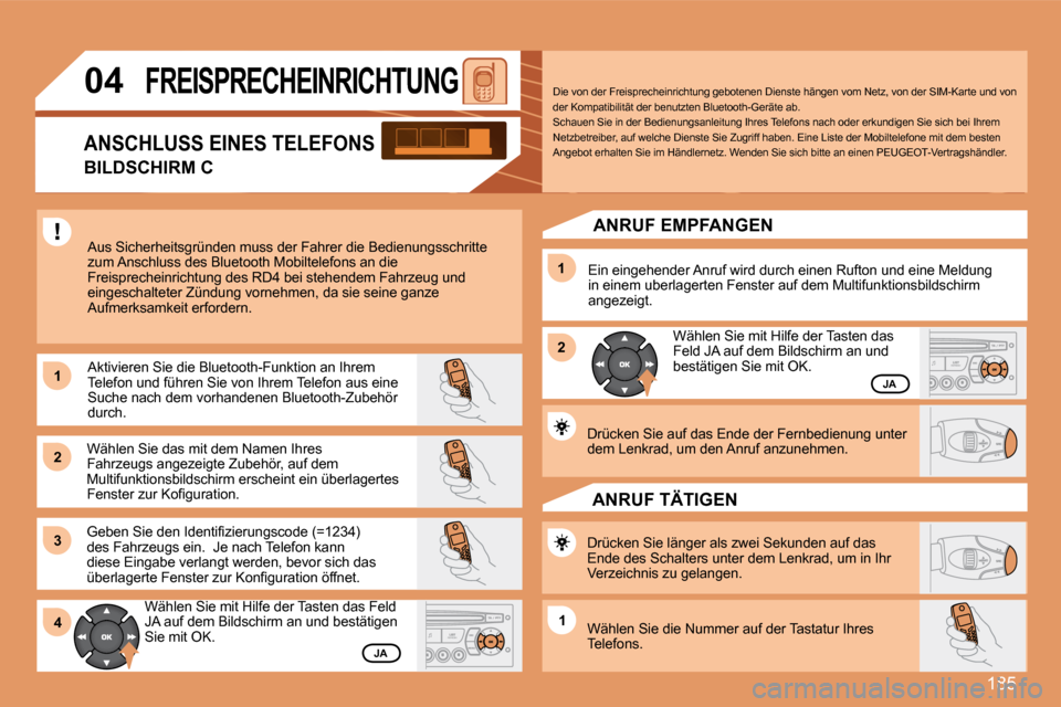 Peugeot 207 CC 2007.5  Betriebsanleitung (in German) 185
1 
2 
31 
2
4
1
04FREISPRECHEINRICHTUNG
Aus Sicherheitsgründen muss der Fahrer die Bedienun gsschritte 
zum Anschluss des Bluetooth Mobiltelefons an die  
Freisprecheinrichtung des RD4 bei stehen