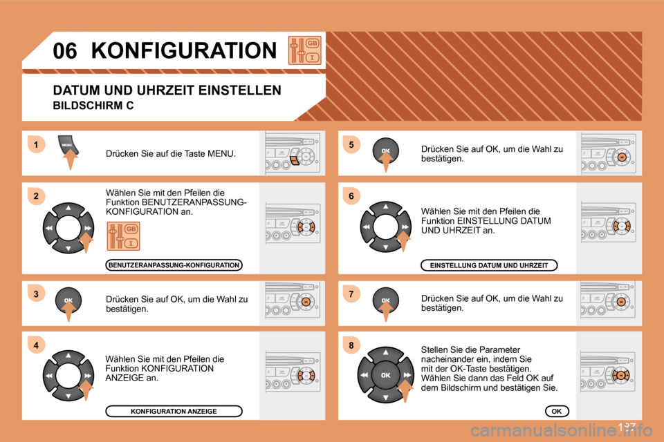 Peugeot 207 CC 2007.5  Betriebsanleitung (in German) 187
5 
6 
7 
81 
2 
3 
4
06KONFIGURATION
Drücken Sie auf die Taste MENU. 
Wählen Sie mit den Pfeilen die  
Funktion BENUTZERANPASSUNG-
KONFIGURATION an.  
Drücken Sie auf OK, um die Wahl zu  
best�