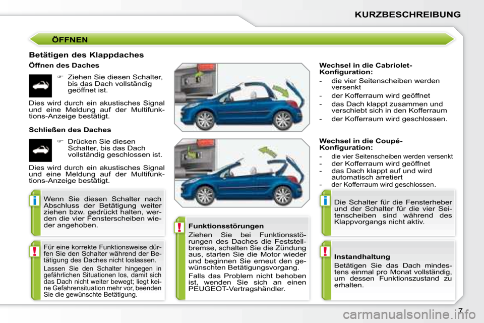 Peugeot 207 CC 2007.5  Betriebsanleitung (in German) !
i
!
i
!
7
KURZBESCHREIBUNG
  Wechsel in die Cabriolet- 
�K�o�n�i�	�g�u�r�a�t�i�o�n�:�	 
   -   die vier Seitenscheiben werden  versenkt 
  -   der Kofferraum wird geöffnet  
  -   das Dach klappt z