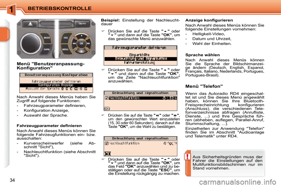 Peugeot 207 CC 2007.5  Betriebsanleitung (in German) 1
!
BETRIEBSKONTROLLE
34
 Aus  Sicherheitsgründen  muss  der  
Fahrer  die  Einstellungen  auf  den 
Multifunktionsbildschirmen  nur  im 
Stand vornehmen.   
�	�	�F�a�h�r�z�e�u�g�p�a�r�a�m�e�t�e�r�	�