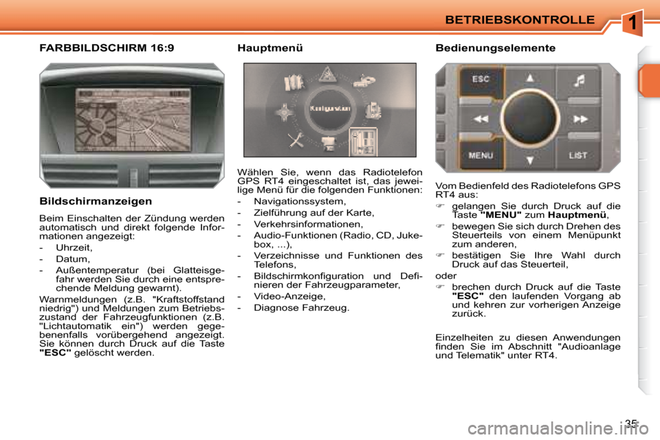 Peugeot 207 CC 2007.5  Betriebsanleitung (in German) 1BETRIEBSKONTROLLE
35
         FARBBILDSCHIRM 16:9   Hauptmenü     Bedienungselemente   
 Wählen  Sie,  wenn  das  Radiotelefon  
GPS  RT4  eingeschaltet  ist,  das  jewei-
lige Menü für die folge