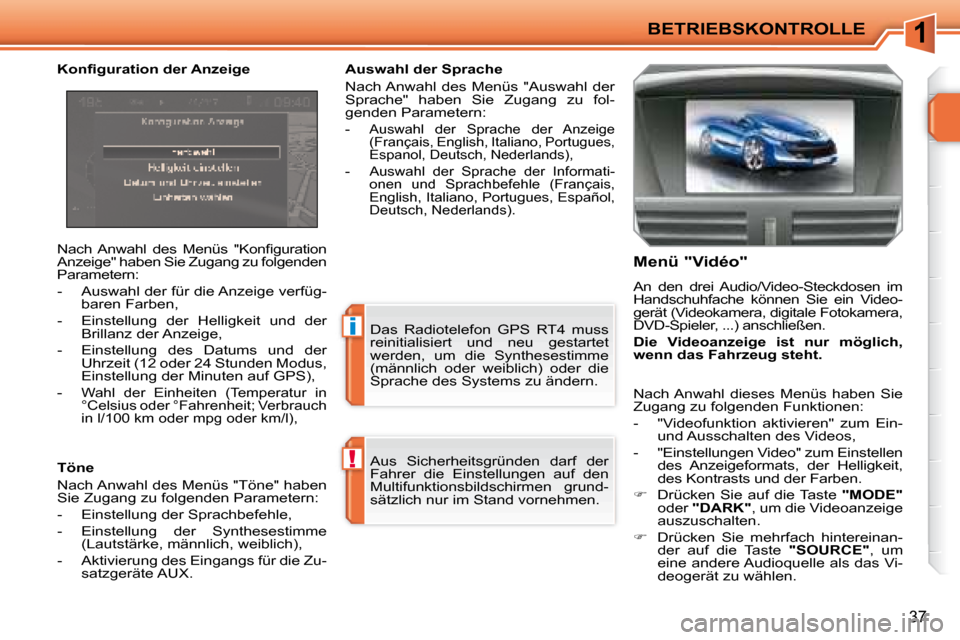 Peugeot 207 CC 2007.5  Betriebsanleitung (in German) 1
!
i
BETRIEBSKONTROLLE
37
 Aus  Sicherheitsgründen  darf  der  
Fahrer  die  Einstellungen  auf  den 
Multifunktionsbildschirmen  grund-
sätzlich nur im Stand vornehmen.   
 Das  Radiotelefon  GPS 