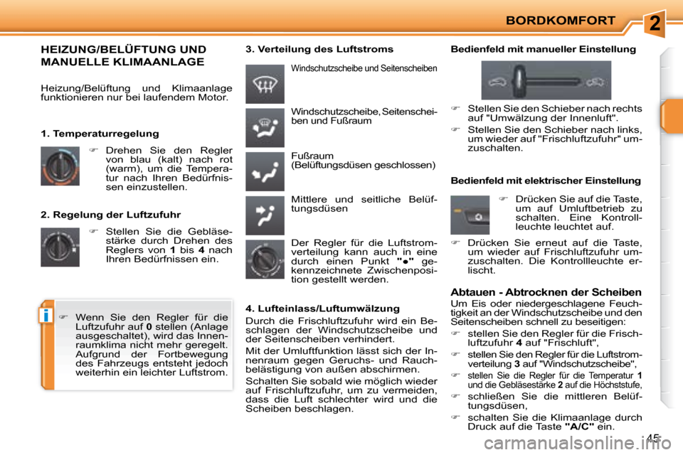 Peugeot 207 CC 2007.5  Betriebsanleitung (in German) 2
i
BORDKOMFORT
45
  2. Regelung der Luftzufuhr     
�    Stellen  Sie  die  Gebläse-
stärke  durch  Drehen  des  
Reglers  von    1   bis    4   nach 
Ihren Bedürfnissen ein. 
 Windschutzscheib