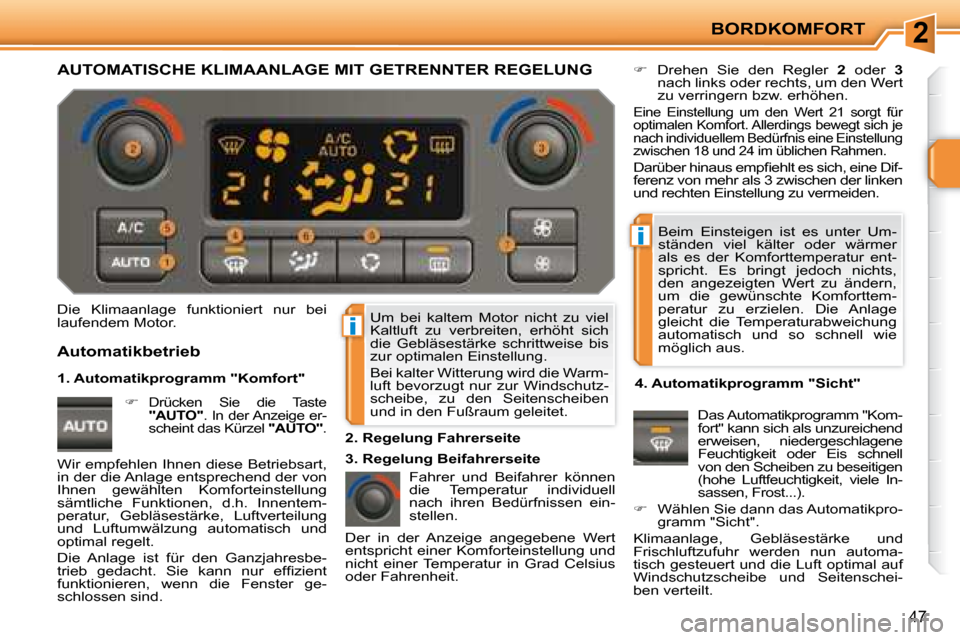 Peugeot 207 CC 2007.5  Betriebsanleitung (in German) 2
i
i
BORDKOMFORT
47
 Um  bei  kaltem  Motor  nicht  zu  viel  
Kaltluft  zu  verbreiten,  erhöht  sich 
die  Gebläsestärke  schrittweise  bis 
zur optimalen Einstellung.   
 Bei kalter Witterung w