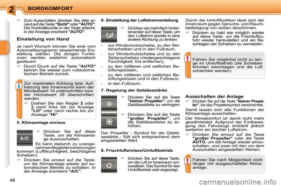 Peugeot 207 CC 2007.5  Betriebsanleitung (in German) 2
!
!
i
BORDKOMFORT
48
   
�   Zum Ausschalten  drücken  Sie  bitte  er- 
neut auf die Taste   "Sicht"  oder  "AUTO"  . 
Die Kontrollleuchte in der Taste erlischt, 
in der Anzeige erscheint   "AUT
