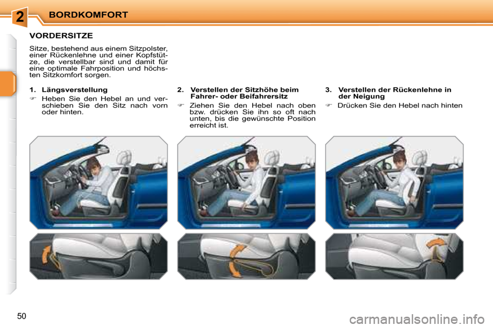 Peugeot 207 CC 2007.5  Betriebsanleitung (in German) 2BORDKOMFORT
50
                     VORDERSITZE 
 Sitze, bestehend aus einem Sitzpolster,  
einer  Rückenlehne  und  einer  Kopfstüt-
ze,  die  verstellbar  sind  und  damit  für 
eine  optimale  
