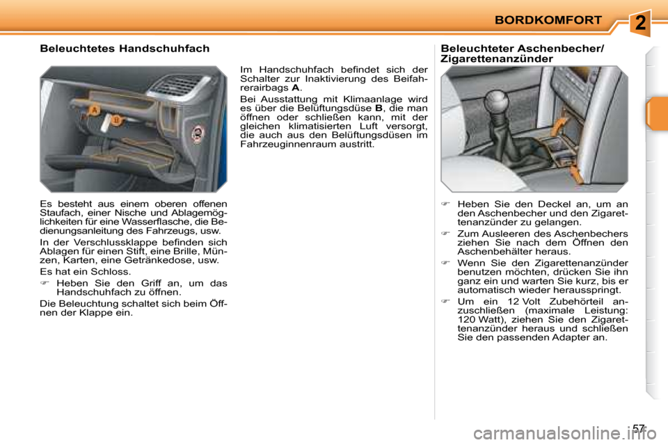 Peugeot 207 CC 2007.5  Betriebsanleitung (in German) 2BORDKOMFORT
57
       Beleuchtetes Handschuhfach  
 Es  besteht  aus  einem  oberen  offenen  
Staufach,  einer  Nische  und  Ablagemög-
�l�i�c�h�k�e�i�t�e�n� �f�ü�r� �e�i�n�e� �W�a�s�s�e�r�l� �a�s