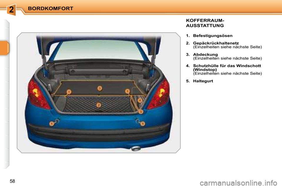 Peugeot 207 CC 2007.5  Betriebsanleitung (in German) 2BORDKOMFORT
58
            KOFFERRAUM- 
AUSSTATTUNG 
   
1.     Befestigungsösen   
  
2.     Gepäckrückhaltenetz    
(Einzelheiten siehe nächste Seite) 
  
3.     Abdeckung    
(Einzelheiten sie