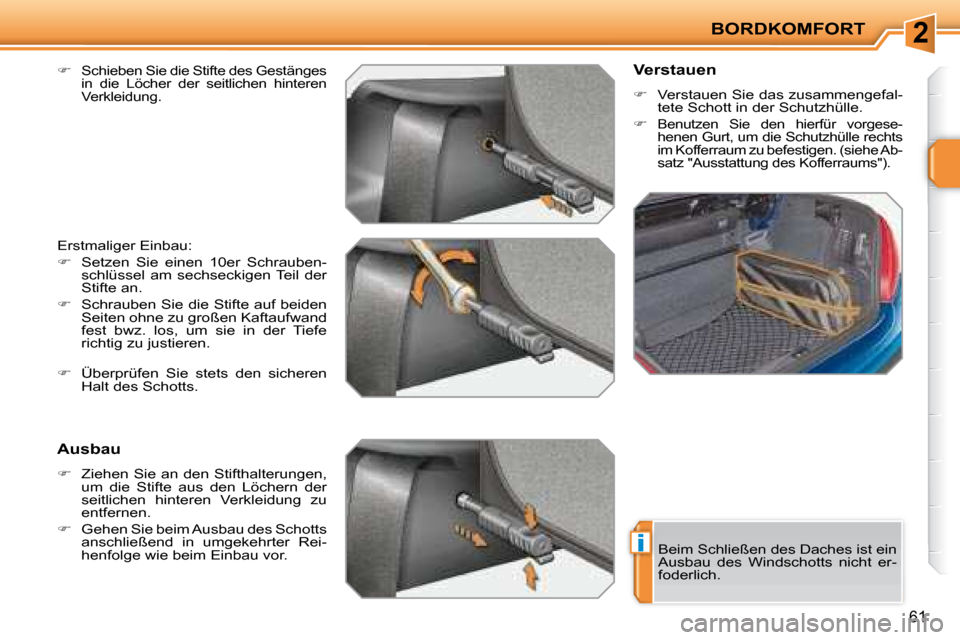 Peugeot 207 CC 2007.5  Betriebsanleitung (in German) 2
i
BORDKOMFORT
61
  
�   Schieben Sie die Stifte des Gestänges  
in  die  Löcher  der  seitlichen  hinteren 
Verkleidung.  
 Erstmaliger Einbau:  
   
�    Setzen  Sie  einen  10er  Schrauben