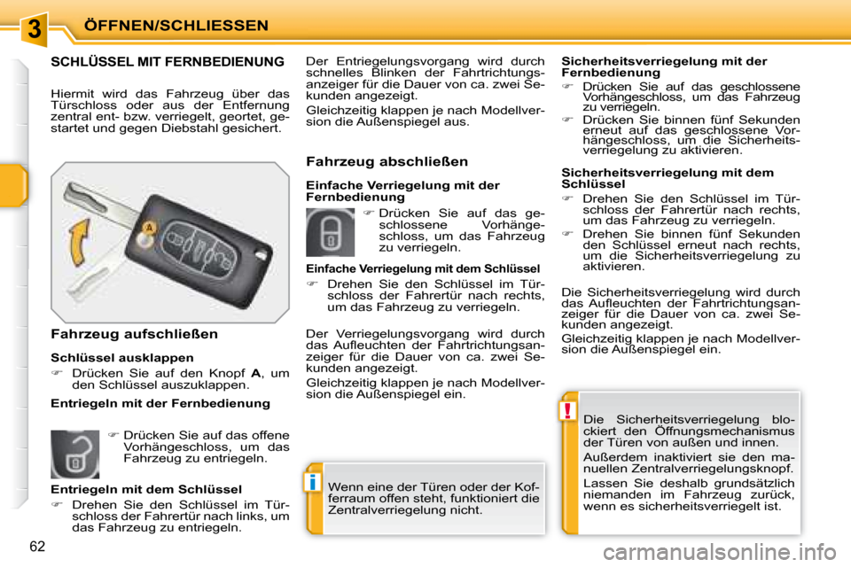 Peugeot 207 CC 2007.5  Betriebsanleitung (in German) 3
!
i
ÖFFNEN/SCHLIESSEN
62
 Die  Sicherheitsverriegelung  blo- 
ckiert  den  Öffnungsmechanismus 
der Türen von außen und innen.  
 Außerdem  inaktiviert  sie  den  ma- 
nuellen Zentralverriegelu