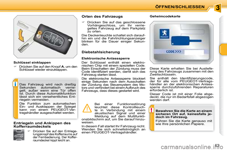 Peugeot 207 CC 2007.5  Betriebsanleitung (in German) 3
!
i
ÖFFNEN/SCHLIESSEN
63
  
Bewahren Sie die Karte an einem  
sicheren  Ort  auf,  keinesfalls  je-
doch im Fahrzeug.    
 Führen  Sie  die  Karte  genauso  mit 
wie Ihre persönlichen Papiere.   