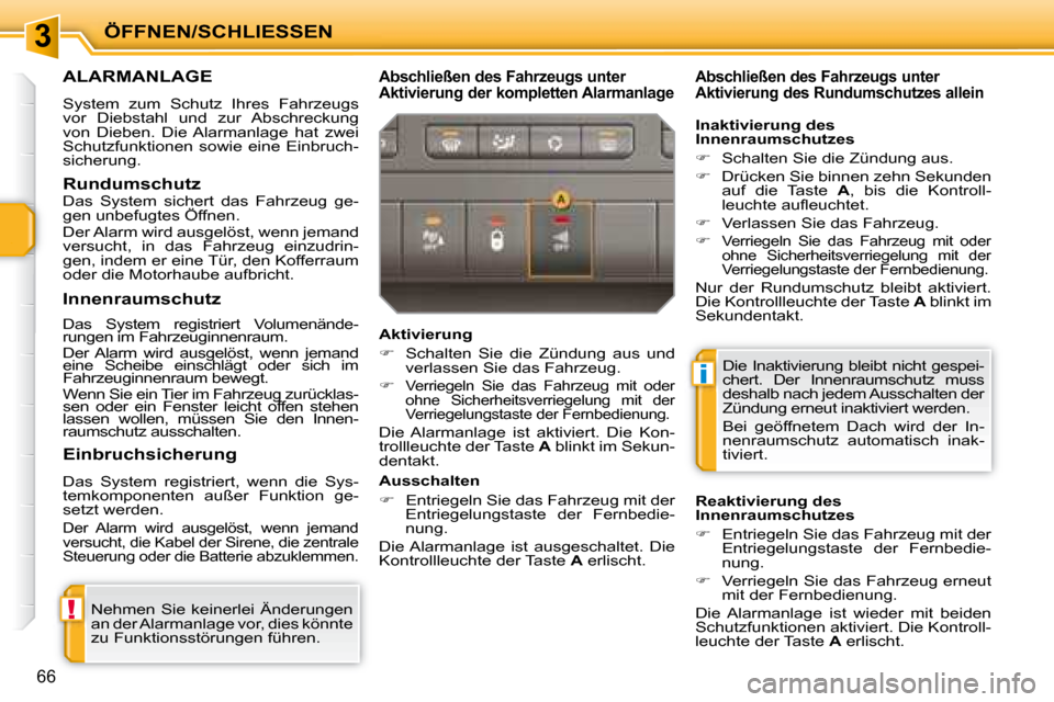 Peugeot 207 CC 2007.5  Betriebsanleitung (in German) 3
!
i
ÖFFNEN/SCHLIESSEN
66
      ALARMANLAGE 
 System  zum  Schutz  Ihres  Fahrzeugs  
vor  Diebstahl  und  zur  Abschreckung 
von  Dieben.  Die  Alarmanlage  hat  zwei 
Schutzfunktionen  sowie  eine