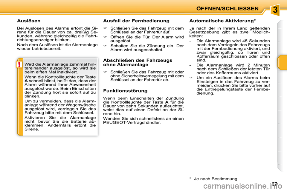 Peugeot 207 CC 2007.5  Betriebsanleitung (in German) 3
!
ÖFFNEN/SCHLIESSEN
67
  Auslösen  
 Bei Auslösen  des Alarms  ertönt  die  Si- 
rene  für  die  Dauer  von  ca.  dreißig  Se-
kunden, während gleichzeitig die Fahrt-
richtungsanzeiger blinke