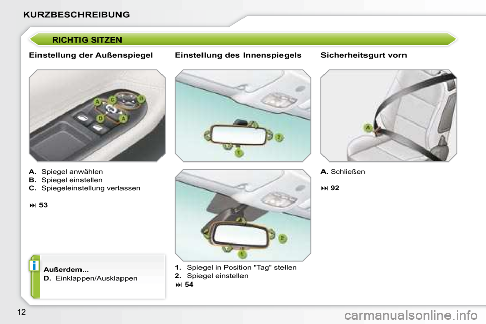 Peugeot 207 CC 2007.5  Betriebsanleitung (in German) i
12
KURZBESCHREIBUNG
 RICHTIG SITZEN 
  Einstellung der Außenspiegel  
  
A.    Spiegel anwählen  
  
B.    Spiegel einstellen  
  
C.    Spiegeleinstellung verlassen 
   
�   53  
  Außerdem..