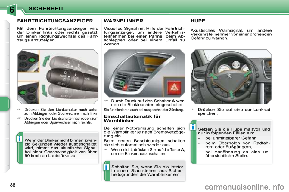 Peugeot 207 CC 2007.5  Betriebsanleitung (in German) 6
i
i
i
SICHERHEIT
88
 FAHRTRICHTUNGSANZEIGER  
 Mit  dem  Fahrtrichtungsanzeiger  wird  
der  Blinker  links  oder  rechts  gesetzt, 
um  einen  Richtungswechsel  des  Fahr-
zeugs anzuzeigen. 
 Wenn 