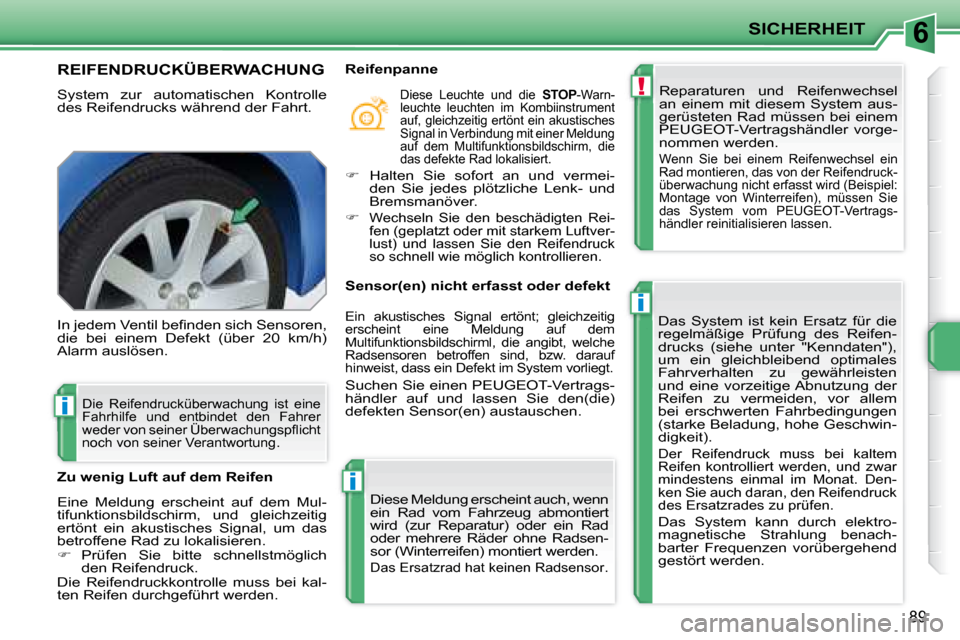 Peugeot 207 CC 2007.5  Betriebsanleitung (in German) 6
!
i
i
i
SICHERHEIT
89
         REIFENDRUCKÜBERWACHUNG  
 System  zur  automatischen  Kontrolle  
des Reifendrucks während der Fahrt.  Reparaturen  und  Reifenwechsel 
an  einem  mit  diesem  Syste