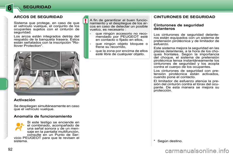 Peugeot 207 CC 2007.5 Manual del propietario (in Spanish) !
SEGURIDAD
92
CINTURONES DE SEGURIDAD ARCOS DE SEGURIDAD
Sistema que protege, en caso de que
el vehículo vuelque, el conjunto de los
ocupantes sujetos con el cintur Peugeot 207 CC 2007.5 Manual del propietario (in Spanish) !
SEGURIDAD
92
CINTURONES DE SEGURIDAD ARCOS DE SEGURIDAD
Sistema que protege, en caso de que
el vehículo vuelque, el conjunto de los
ocupantes sujetos con el cintur