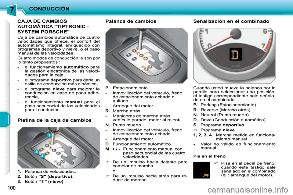 Peugeot 207 CC 2007.5  Manual del propietario (in Spanish) CONDUCCIÓN
         CAJA DE CAMBIOS 
AUTOMÁTICA "TIPTRONIC - 
SYSTEM PORSCHE" 
 Caja  de  cambios  automática  de  cuatro  
velocidades  que  ofrece,  el  confort  del 
automatismo  integral,  enri