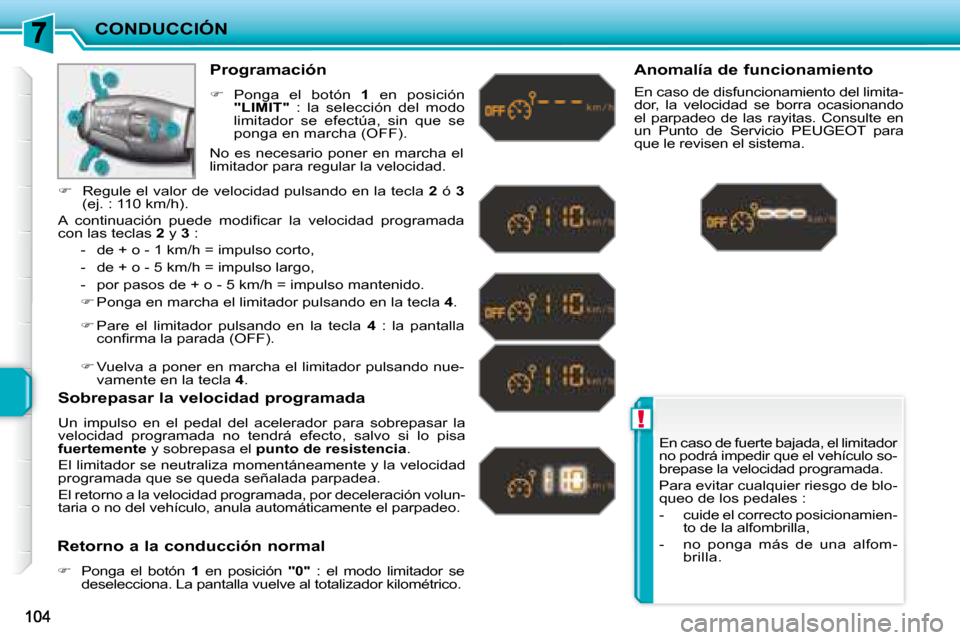 Peugeot 207 CC 2007.5  Manual del propietario (in Spanish) !
CONDUCCIÓN
 En caso de fuerte bajada, el limitador  
no podrá impedir que el vehículo so-
brepase la velocidad programada.  
 Para evitar cualquier riesgo de blo- 
queo de los pedales :  
   -   