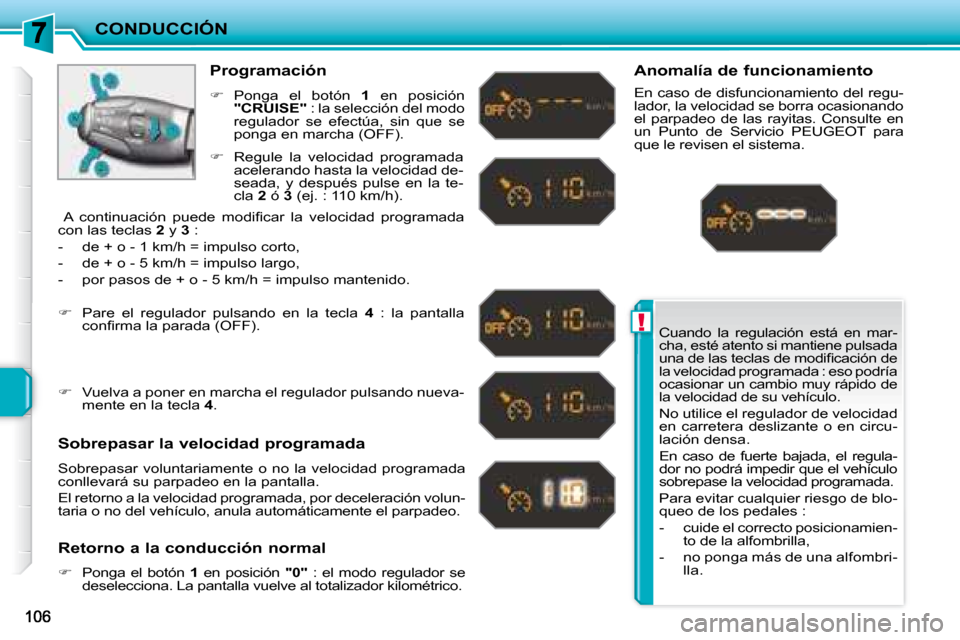 Peugeot 207 CC 2007.5  Manual del propietario (in Spanish) !
CONDUCCIÓN
 Cuando  la  regulación  está  en  mar- 
cha, esté atento si mantiene pulsada 
�u�n�a� �d�e� �l�a�s� �t�e�c�l�a�s� �d�e� �m�o�d�i�i� �c�a�c�i�ó�n� �d�e� 
la velocidad programada : es