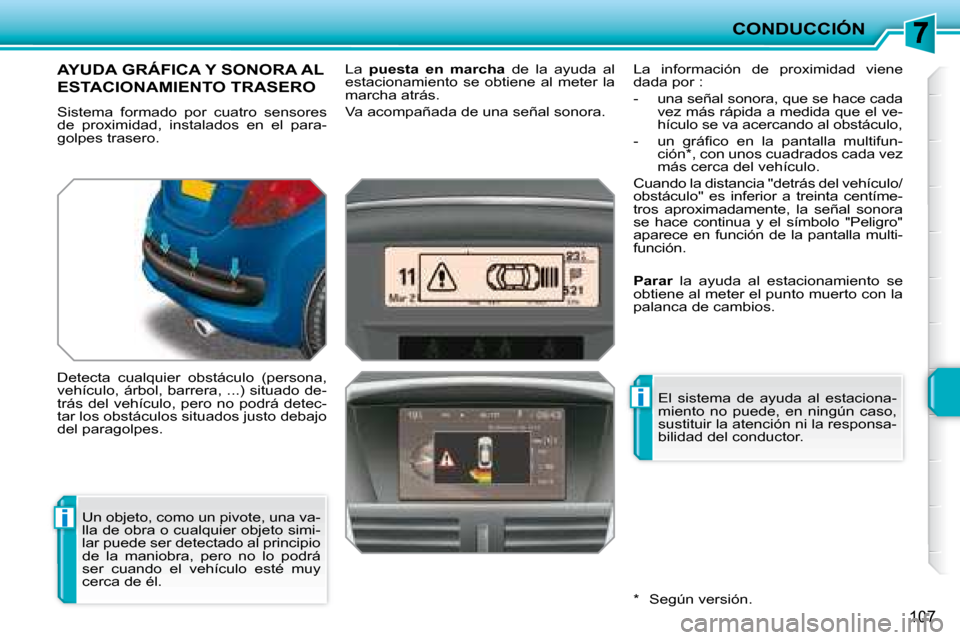 Peugeot 207 CC 2007.5  Manual del propietario (in Spanish) i
i
CONDUCCIÓN
107
       AYUDA GRÁFICA Y SONORA AL 
ESTACIONAMIENTO TRASERO 
 Sistema  formado  por  cuatro  sensores  
�d�e�  �p�r�o�x�i�m�i�d�a�d�,�  �i�n�s�t�a�l�a�d�o�s�  �e�n�  �e�l�  �p�a�r�a