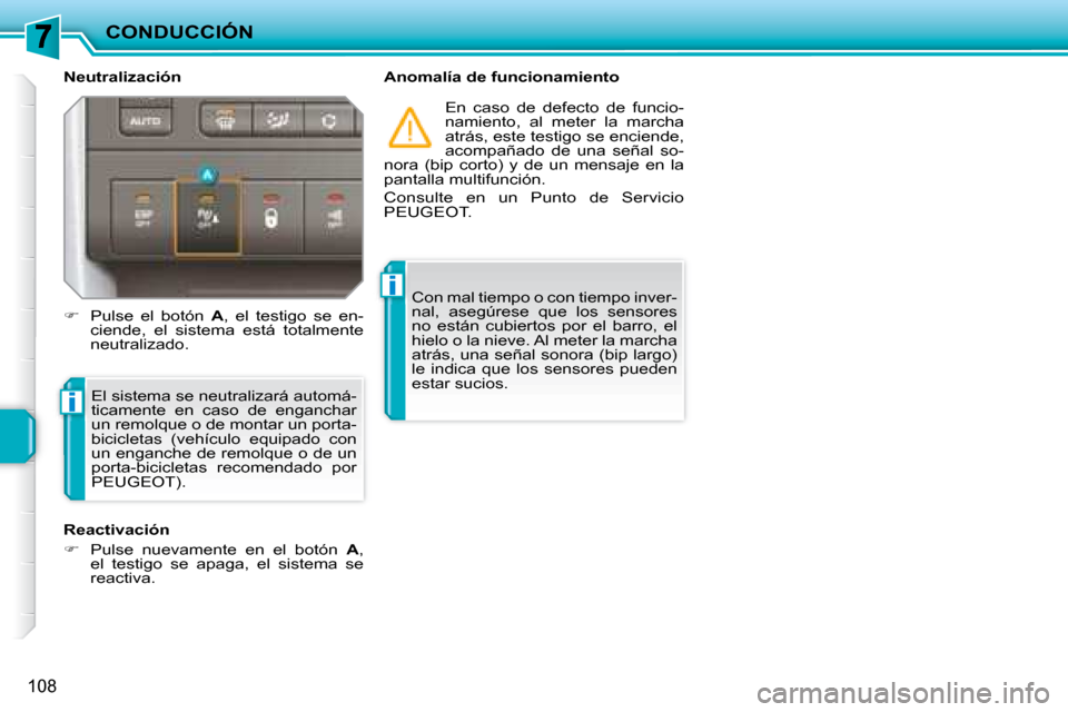 Peugeot 207 CC 2007.5  Manual del propietario (in Spanish) i
i
CONDUCCIÓN
108
  Neutralización    Anomalía de funcionamiento  En  caso  de  defecto  de  funcio- 
namiento,  al  meter  la  marcha 
atrás, este testigo se enciende, 
acompañado  de  una  se