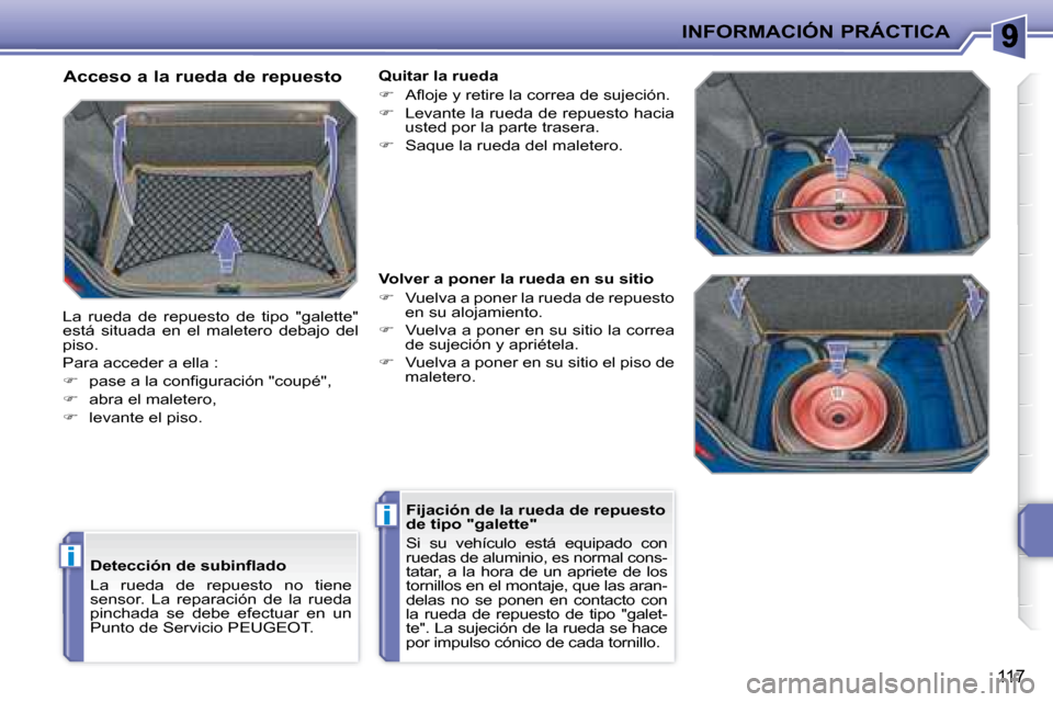 Peugeot 207 CC 2007.5  Manual del propietario (in Spanish) i
i
INFORMACIÓN PRÁCTICA
117
�	�	�D�e�t�e�c�c�i�ó�n�	�d�e�	�s�u�b�i�n�ﬂ�	�a�d�o�	 
 La  rueda  de  repuesto  no  tiene  
�s�e�n�s�o�r�.�  �L�a�  �r�e�p�a�r�a�c�i�ó�n�  �d�e�  �l�a�  �r�u�e�d�a� 