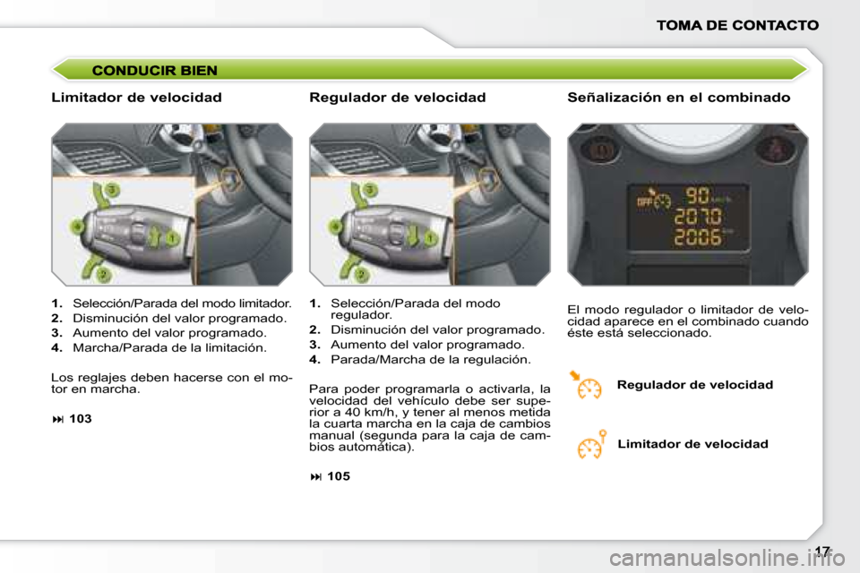 Peugeot 207 CC 2007.5  Manual del propietario (in Spanish)   Limitador de velocidad   Señalización en el combinado 
   
1.    Selección/Parada del modo limitador. 
  
2.    Disminución del valor programado. 
  
3.    Aumento del valor programado. 
  
4.  