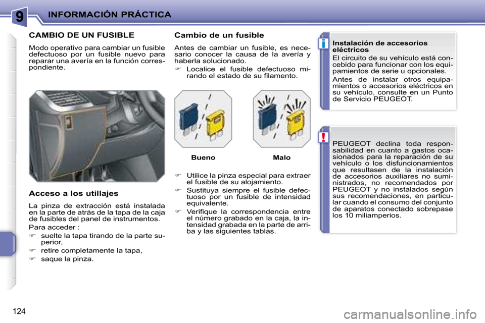 Peugeot 207 CC 2007.5  Manual del propietario (in Spanish) !
i
INFORMACIÓN PRÁCTICA
124
PEUGEOT  declina  toda  respon- 
sabilidad  en  cuanto  a  gastos  oca-
�s�i�o�n�a�d�o�s�  �p�a�r�a�  �l�a�  �r�e�p�a�r�a�c�i�ó�n�  �d�e�  �s�u� 
vehículo  o  los  dis