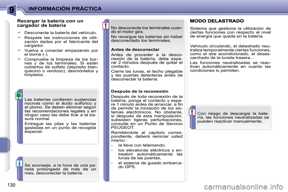 Peugeot 207 CC 2007.5 Manual del propietario (in Spanish) !
!
i
INFORMACIÓN PRÁCTICA
130
No desconecte los terminales cuan-
do el motor gira.
No recargue las baterías sin haber
desconectado los terminales.
Las baterías contienen sustancias
n Peugeot 207 CC 2007.5 Manual del propietario (in Spanish) !
!
i
INFORMACIÓN PRÁCTICA
130
No desconecte los terminales cuan-
do el motor gira.
No recargue las baterías sin haber
desconectado los terminales.
Las baterías contienen sustancias
n