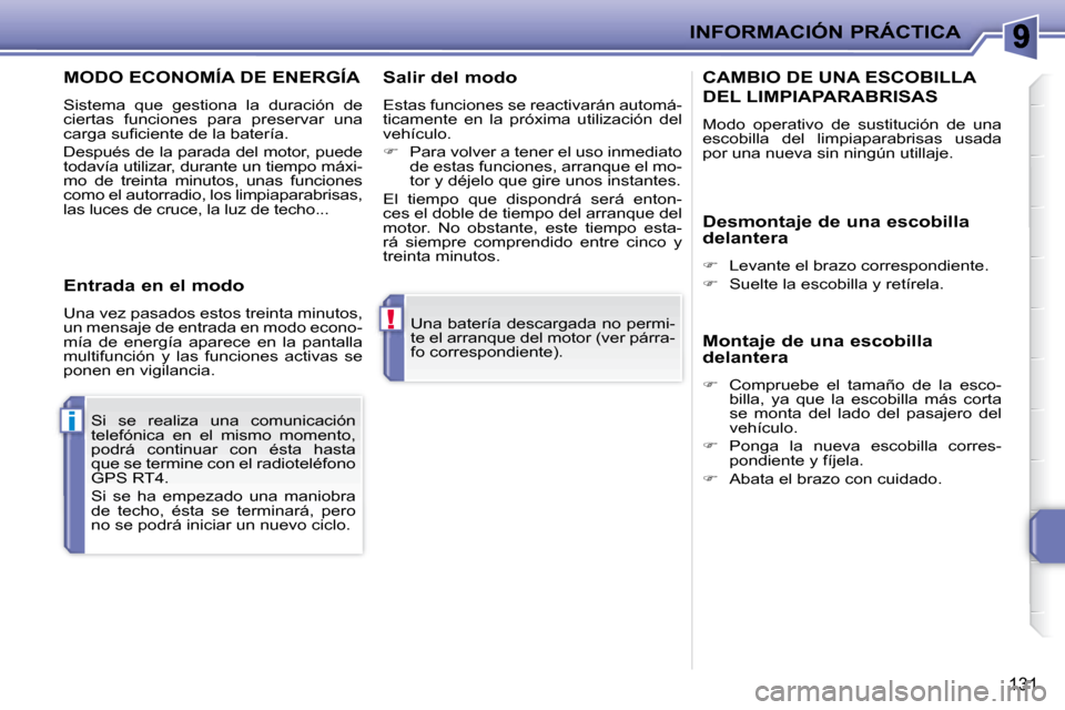Peugeot 207 CC 2007.5  Manual del propietario (in Spanish) !
i
INFORMACIÓN PRÁCTICA
131
  Una batería descargada no permi- 
te el arranque del motor (ver párra-
fo correspondiente).  
� �S�i�  �s�e�  �r�e�a�l�i�z�a�  �u�n�a�  �c�o�m�u�n�i�c�a�c�i�ó�n� 
�