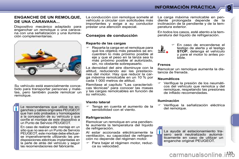 Peugeot 207 CC 2007.5  Manual del propietario (in Spanish) i
i
INFORMACIÓN PRÁCTICA
133
     ENGANCHE DE UN REMOLQUE, 
DE UNA CARAVANA... 
 Su vehículo está esencialmente conce- 
bido para transportar personas y male-
tas,  pero  también  puede  remolcar