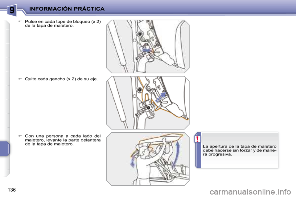 Peugeot 207 CC 2007.5  Manual del propietario (in Spanish) !
INFORMACIÓN PRÁCTICA
136
  
�    Pulse en cada tope de bloqueo (x 2) 
de la tapa de maletero. 
  
�    Quite cada gancho (x 2) de su eje. 
  
�    Con  una  persona  a  cada  lado  del 
m