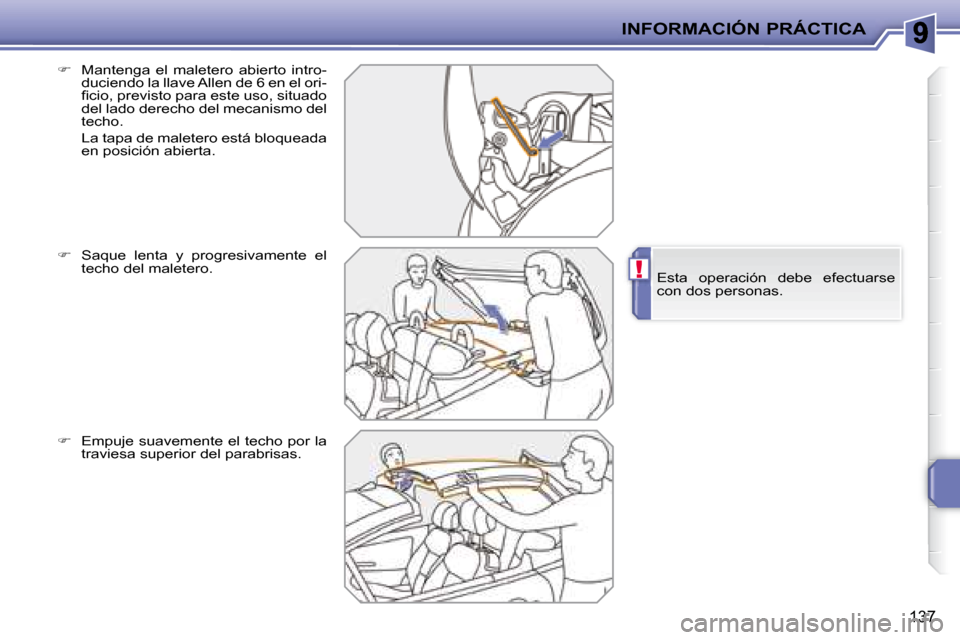 Peugeot 207 CC 2007.5  Manual del propietario (in Spanish) !
INFORMACIÓN PRÁCTICA
137
     
�    Mantenga  el  maletero  abierto  intro-
duciendo la llave Allen de 6 en el ori- 
�i� �c�i�o�,� �p�r�e�v�i�s�t�o� �p�a�r�a� �e�s�t�e� �u�s�o�,� �s�i�t�u�a�d�o