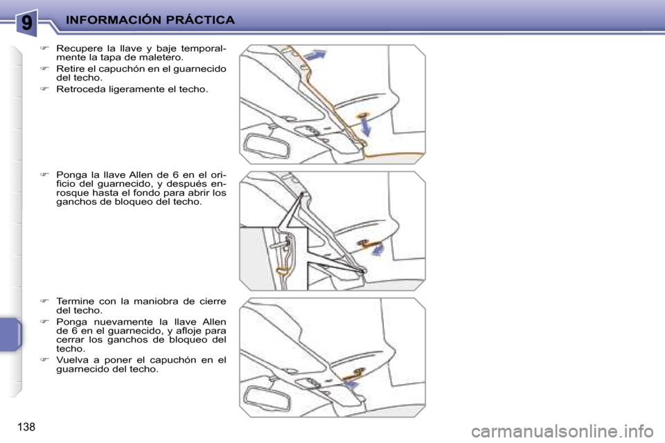Peugeot 207 CC 2007.5  Manual del propietario (in Spanish) INFORMACIÓN PRÁCTICA
138
  
�    Recupere  la  llave  y  baje  temporal-
mente la tapa de maletero. 
  
� � �  �R�e�t�i�r�e� �e�l� �c�a�p�u�c�h�ó�n� �e�n� �e�l� �g�u�a�r�n�e�c�i�d�o� 
del tec