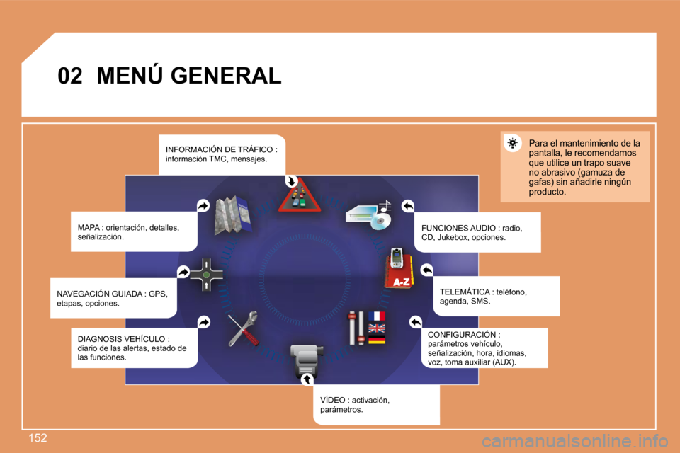 Peugeot 207 CC 2007.5  Manual del propietario (in Spanish) 152
02 MENÚ GENERALMAPA : orientación, detalles,  
señalización. FUNCIONES AUDIO : radio, 
CD, Jukebox, opciones.Para el mantenimiento de la  
pantalla, le recomendamos 
que utilice un trapo suave
