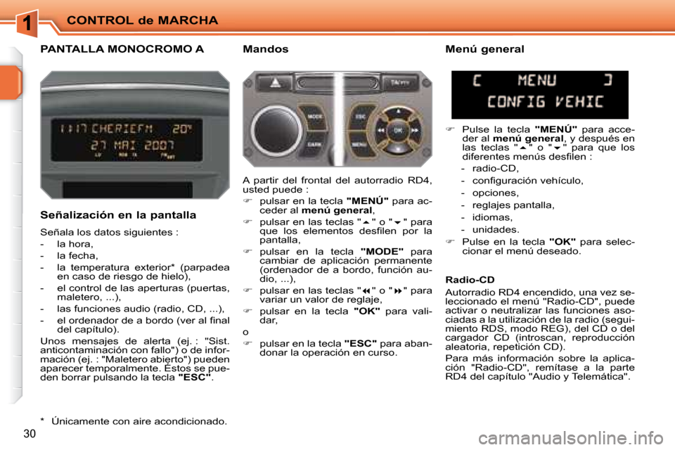 Peugeot 207 CC 2007.5  Manual del propietario (in Spanish) CONTROL de MARCHA
30
       PANTALLA MONOCROMO A   Mandos 
  Señalización en la pantalla  
 Señala los datos siguientes :  
   -   la hora, 
  -   la fecha,  
� � �-� �  �l�a�  �t�e�m�p�e�r�a�t�u�r