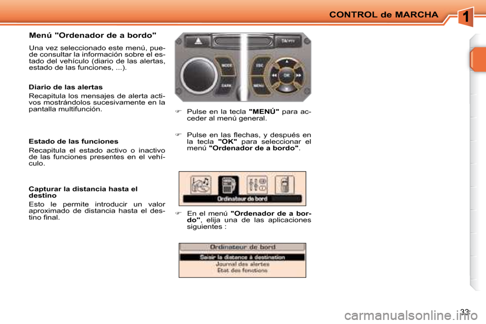 Peugeot 207 CC 2007.5  Manual del propietario (in Spanish) CONTROL de MARCHA
33
  Menú "Ordenador de a bordo"  
 Una vez seleccionado este menú, pue- 
de consultar la información sobre el es-
tado  del  vehículo  (diario  de  las  alertas, 
estado de las 