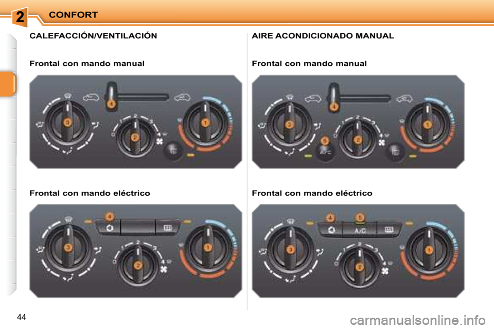 Peugeot 207 CC 2007.5  Manual del propietario (in Spanish) CONFORT
44
                     CALEFACCIÓN/VENTILACIÓN 
  Frontal con mando manual   
�	�	�F�r�o�n�t�a�l�	�c�o�n�	�m�a�n�d�o�	�e�l�é�c�t�r�i�c�o�	�	
 AIRE ACONDICIONADO MANUAL 
  Frontal con mando