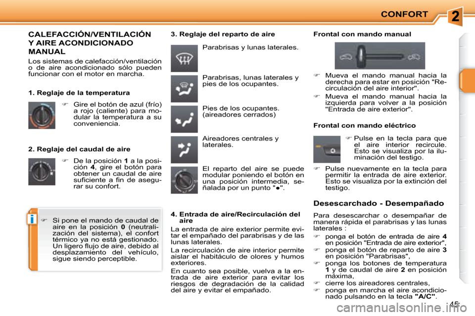 Peugeot 207 CC 2007.5  Manual del propietario (in Spanish) i
CONFORT
45
  2. Reglaje del caudal de aire    
�    De la posición   1  a la posi-
ción    4 ,  gire  el  botón  para 
obtener un caudal de aire  
�s�u�i� �c�i�e�n�t�e�  �a�  �i� �n�  �d�e�  �