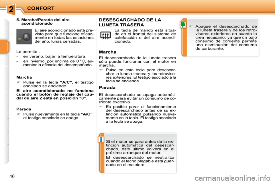Peugeot 207 CC 2007.5  Manual del propietario (in Spanish) i
CONFORT
46
  5.  Marcha/Parada del aire acondicionado 
 El aire acondicionado está pre- 
�v�i�s�t�o� �p�a�r�a� �q�u�e� �f�u�n�c�i�o�n�e� �e�i� �c�a�z�-
mente en todas las estaciones 
del año, luna