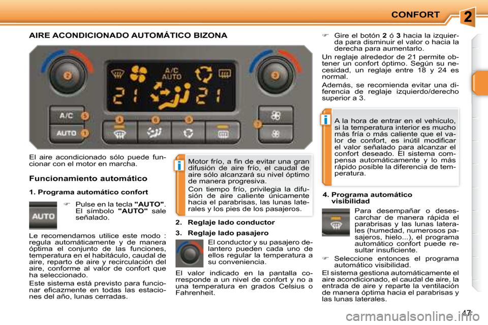 Peugeot 207 CC 2007.5  Manual del propietario (in Spanish) i
i
CONFORT
47
� �M�o�t�o�r�  �f�r�í�o�,� �a�  �i� �n�  �d�e�  �e�v�i�t�a�r�  �u�n�a�  �g�r�a�n�  
difusión  de  aire  frío,  el  caudal  de 
aire sólo alcanzará su nivel óptimo 
de manera progr