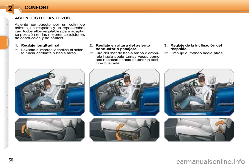Peugeot 207 CC 2007.5  Manual del propietario (in Spanish) CONFORT
50
               ASIENTOS DELANTEROS 
 Asiento  compuesto  por  un  cojín  de  
asiento,  un  respaldo  y  un  reposacabe-
zas, todos ellos regulables para adaptar 
su posición en las mejor